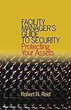 Facility Manager's Guide To Security: Protecting Your Assets