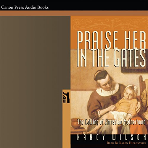 Praise Her in the Gates: The Calling of Christian Motherhood by Nancy Wilson | Free Audiobook