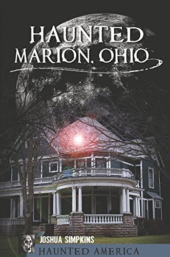 Haunted Marion, Ohio (By: Joshua Simpkins)