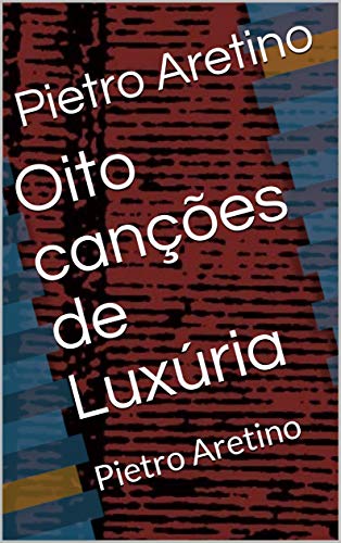 Oito canções de Luxúria: Pietro Aretino