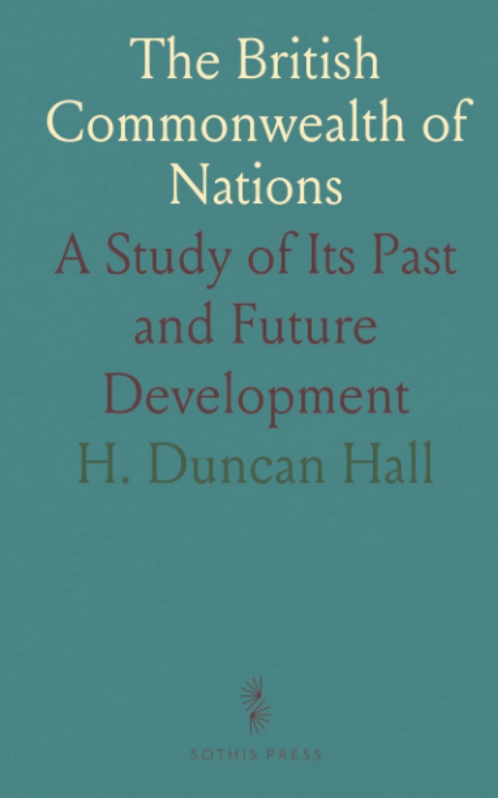 The British Commonwealth of Nations: A Study of Its Past and Future Development