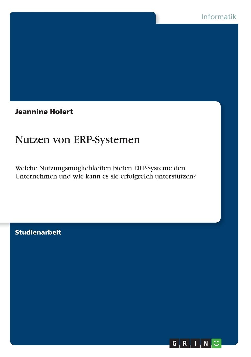 Nutzen von ERP-Systemen: Welche Nutzungsmöglichkeiten bieten ERP-Systeme den Unternehmen und wie kann es sie erfolgreich unterstützen? (German Edition)