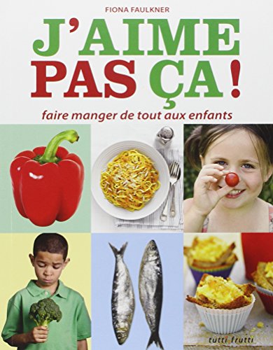 Télécharger J'aime pas ça ! : Faire manger de tout aux enfants Francais PDF