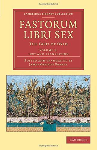 Fastorum libri sex: The Fasti of Ovid (Cambridge Library Collection - Classics) (Volume 1)