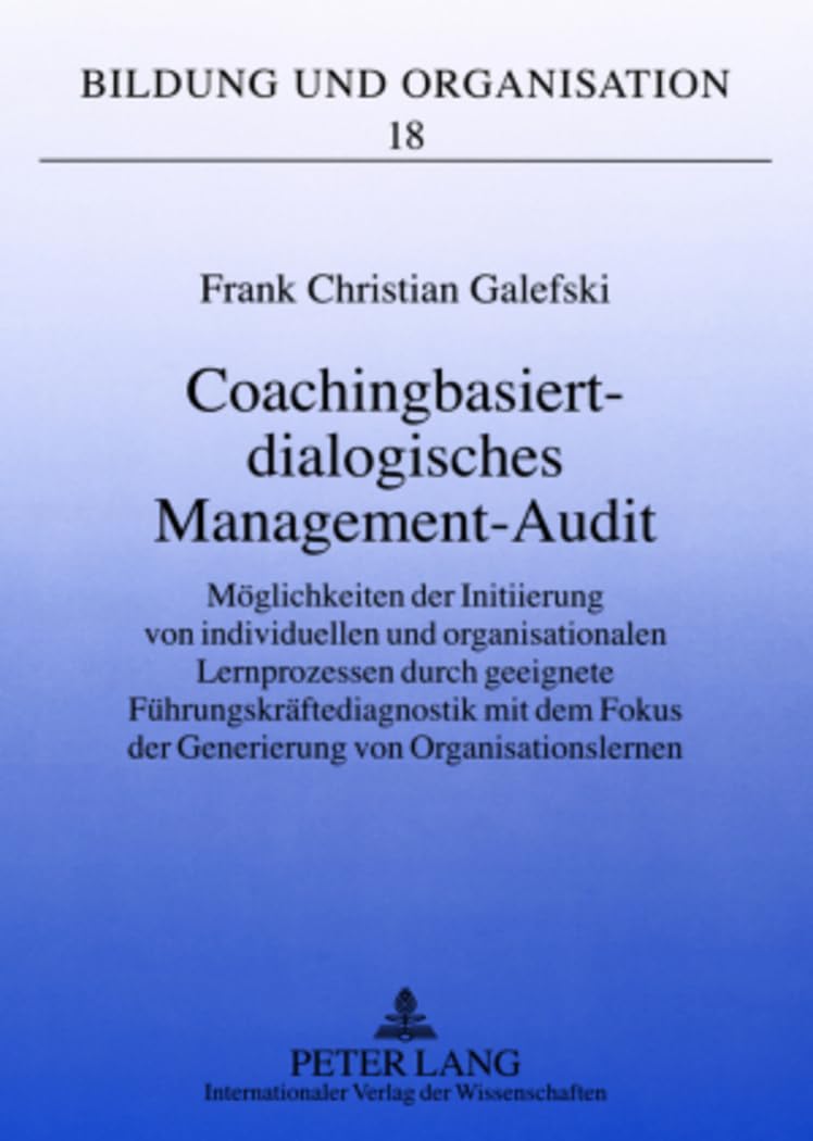 Coachingbasiert-Dialogisches Management-Audit: Moeglichkeiten Der Initiierung Von Individuellen Und Organisationalen Lernprozessen Durch Geeignete ... Der Generierung Von Organisationslernen: 18