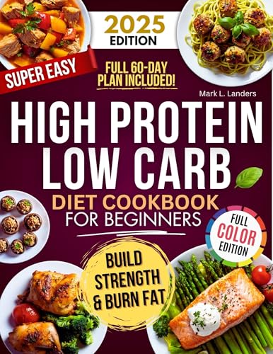 Super Easy High Protein Low Carb Diet Cookbook for Beginners: Healthy, Delicious, Time-Saving Recipes to Build Strength, Burn Fat, Crush Cravings, and Keep your Family Happy!