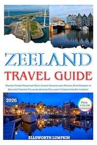 Zeeland Travel Guide 2026: Where Storm Barriers Meet Sandy Shores and Mussel Pots Simmer in Ancient Fishing Villages Across Holland's Forgotten Southwest