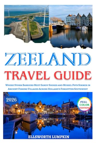 Zeeland Travel Guide 2026: Where Storm Barriers Meet Sandy Shores and Mussel Pots Simmer in Ancient Fishing Villages Across Holland's Forgotten Southwest