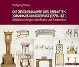 Die Zeichenmappe des Ebenisten Johannes Klinckerfuss (1770-1831): Möbelzeichnungen des Empire und Biedermeier - Wolfgang Wiese