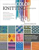 The Essential Guide to Color Knitting Techniques: Multicolor Yarns, Plain and Textured Stripes, Entrelac and Double Knitting, Stranding and Intarsia, Mosaic and Shadow Knitting, 150 Color Patterns