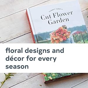 Floret farms cut flower garden grow harvest and arrange stunning seasonal blooms floret farms x chronicle books hardcoverillustrated march 7 2017  urban country home decor