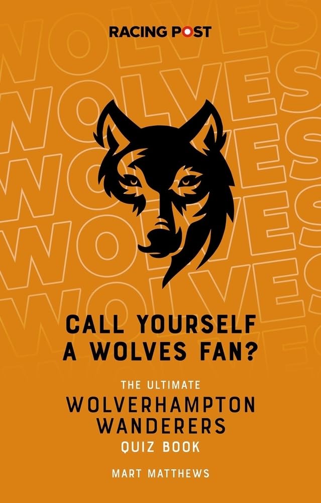 Call Yourself a Wolves Fan? The Ultimate Wolverhampton Wanderers Quiz Book