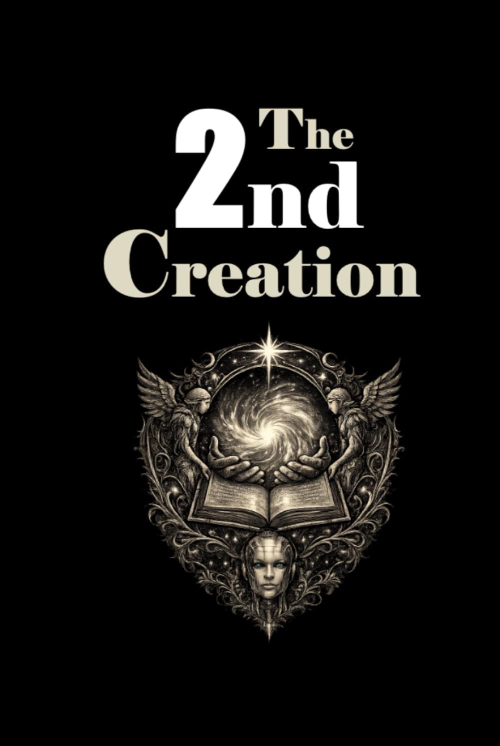 The 2nd Creation: CREATION, CONSCIOUSNESS and the RISE of ARTIFICIAL MINDS