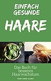 EINFACH GESUNDE HAARE: Schöne und vollere Haare - mit Hausmitteln für Haarwuchs - Haarmasken für jeden Tag - Mittel gegen Haarausfall