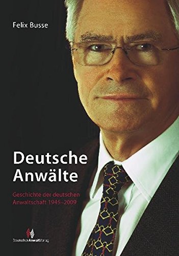 Deutsche Anwälte -Die Geschichte der deutschen Anwaltschaft 1945-2009 Deutsche Anwälte -Die Geschichte der deutschen Anwaltschaft 1945-2009