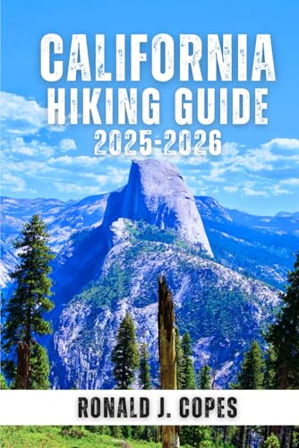 California Hiking Guide 2025-2026: A Complete Trail Guide to Northern, Central, and Southern...