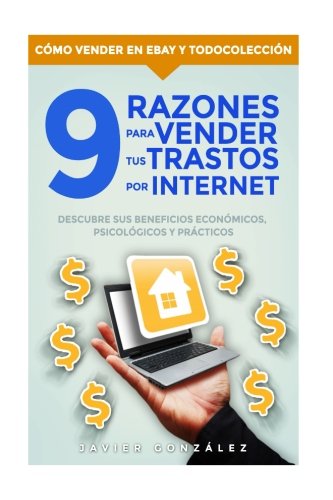 9 razones para vender tus trastos por internet: Descubre sus beneficios económicos, psicológicos y prácticos: Volume 1 (Cómo vender en Ebay y Todocoleccion)