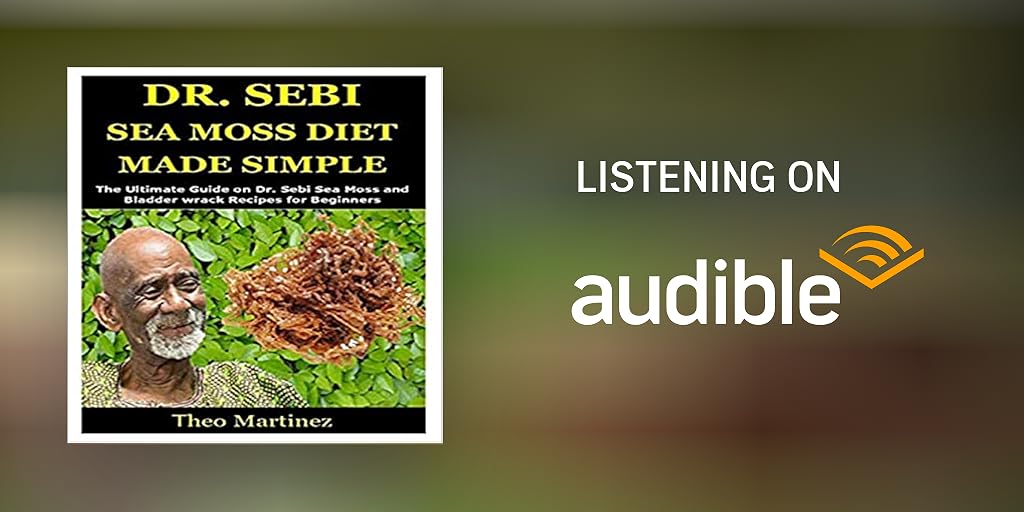 Dr Sebi Sea Moss Diet Made Simple The Ultimate Guide On Dr Sebi Sea Moss And Bladder Wrack Recipes For Beginners By Theo Martinez Audiobook Audible Com