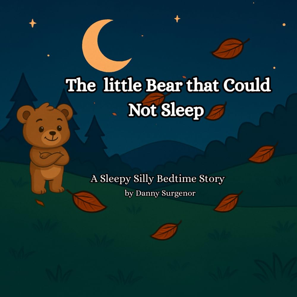 The Little Bear That Could Not Sleep: A Sleepy Silly Bedtime Story