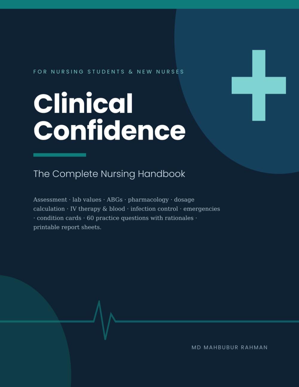 Clinical Confidence: The Complete Nursing Handbook — Clinical Judgment, Assessment, Lab Values, Pharmacology and Dosage Calculation, with 60 Practice Questions and Rationales