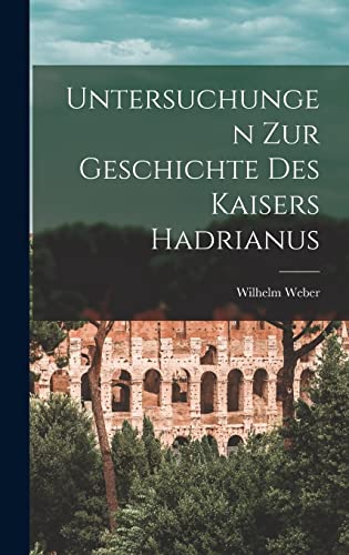 Untersuchungen Zur Geschichte Des Kaisers Hadrianus (German Edition)