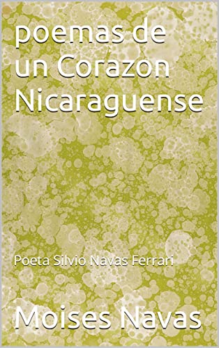 poemas de un Corazon Nicaraguense: Poeta Silvio Navas Ferrari (Spanish Edition)