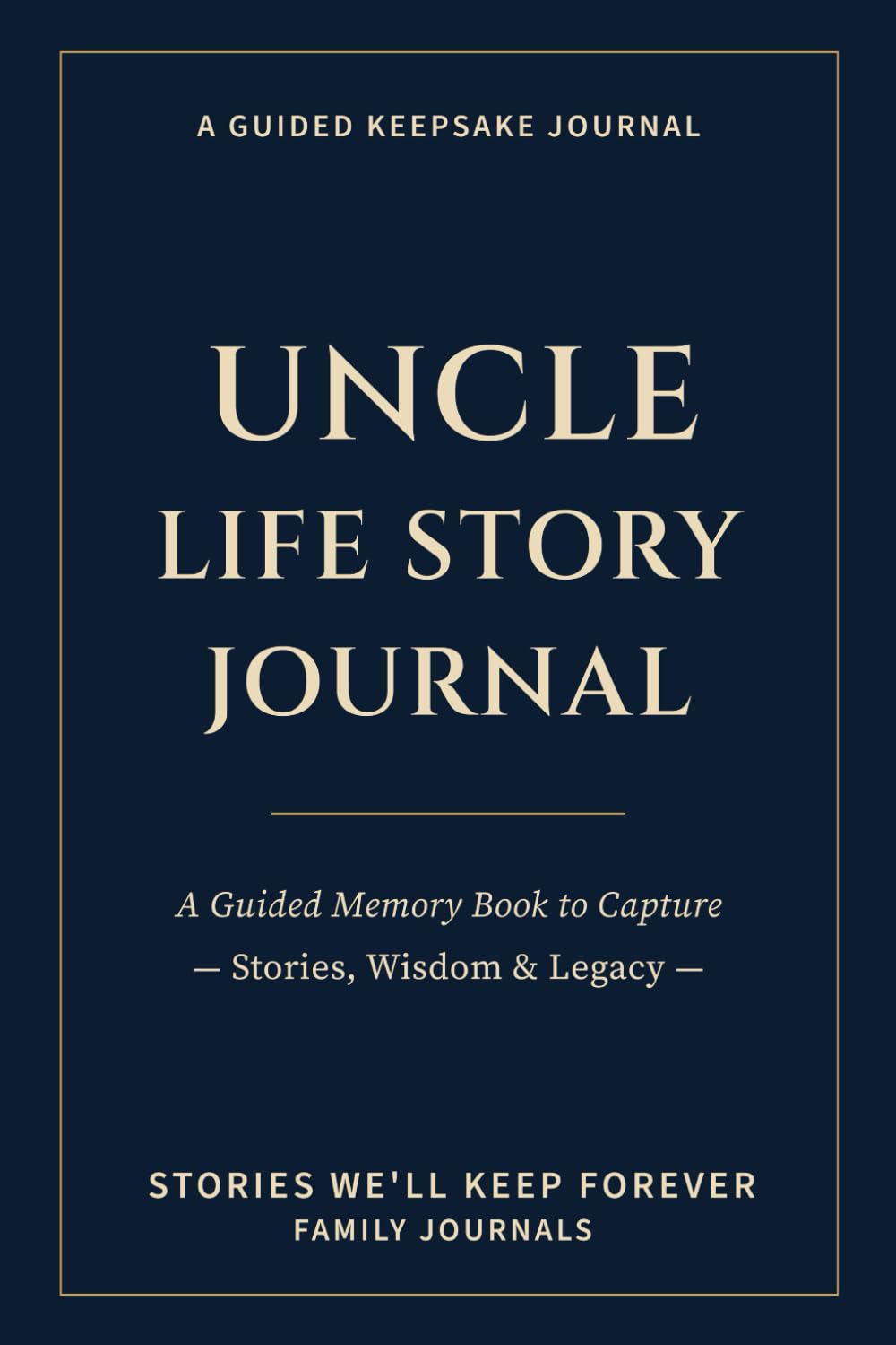 Uncle Life Story Journal: A Guided Memory Book to Capture Stories, Wisdom & Legacy
