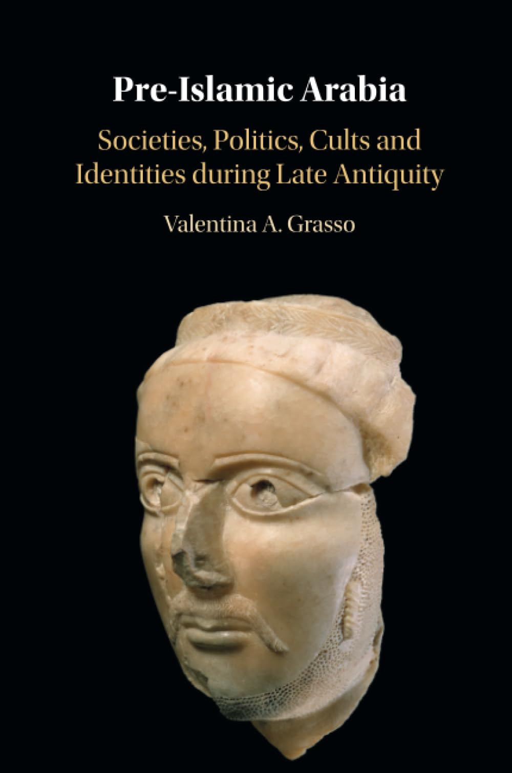 Pre-Islamic Arabia: Societies, Politics, Cults and Identities during Late Antiquity