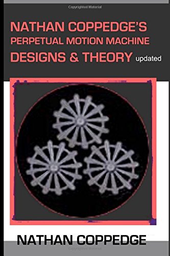 Nathan Coppedge's Perpetual Motion Machine Designs & Theory