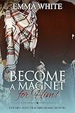Become a Man Magnet: Seven Simple Secrets for Becoming Undeniably Irresistible