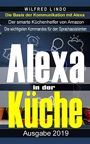 Mit Alexa in der Küche: Der smarte Küchenhelfer von Amazon – Alexa geht beim Kochen zur Hand. Nützliche Funktionen, Skills und Sprachbefehle