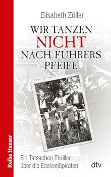 Paperback Wir tanzen nicht nach Führers Pfeife: Ein Tatsachen-Thriller über die Edelweißpiraten [German] Book