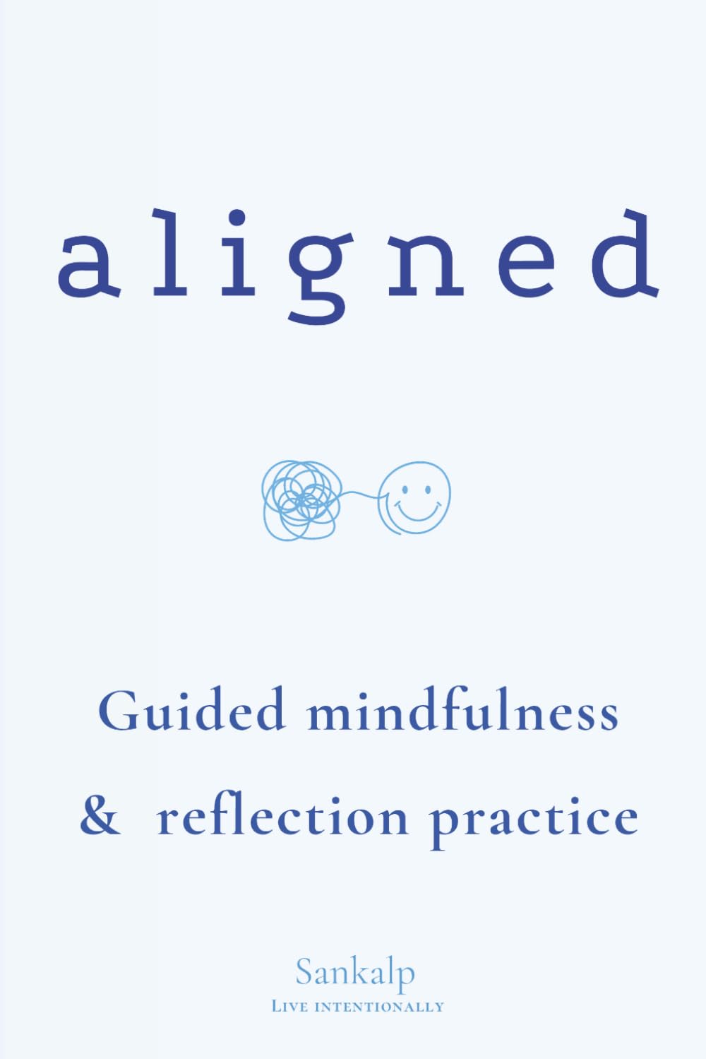 Sankalp A Daily 5-Minute Mindfulness & Reflection Journal for Intentional Living: 90 Days of Guided Prompts for Inner Alignment, Gratitude & Purposeful Living (Live Intentionally)