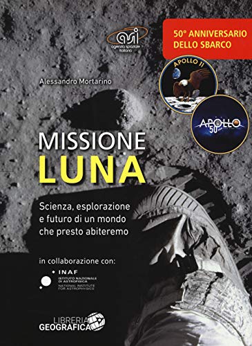 Missione luna. Scienza, esplorazione e futuro di un mondo che presto abiteremo. Ediz. a color