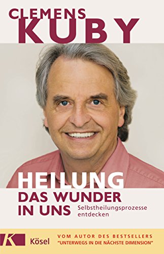 Heilung: das Wunder in uns - Selbstheilungsprozesse entdecken Heilung: das Wunder in uns - Selbstheilungsprozesse entdecken