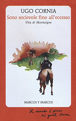 Sono socievole fino all'eccesso. Vita di Montaigne...