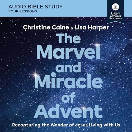 The Marvel and Miracle of Advent: Audio Bible Studies by Christine Caine, Lisa Harper episode artwork