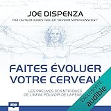 Faites évoluer votre cerveau: Les preuves scientifiques de l’infini pouvoir de la pensée