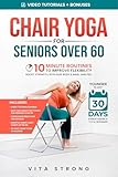 Chair Yoga for Seniors Over 60: 10-Minute Routines to Improve Flexibility, Boost Strength, Revitalize Body & Mind, and Feel Younger in Just 30 Days Even If You're a Total Beginner