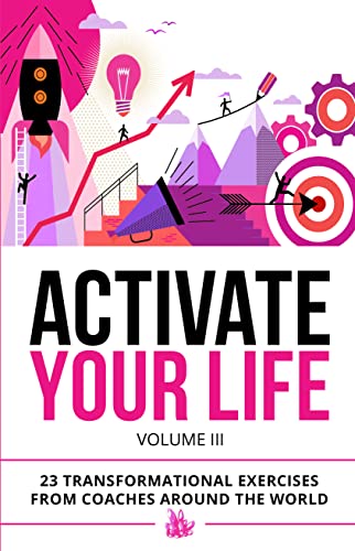 Activate Your Life: 23 Transformational Exercises From Coaches Around The World (Volume III) cover