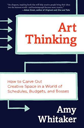 Télécharger Art Thinking: How to Carve Out Creative Space in a World of Schedules, Budgets, and Bosses (English PDF