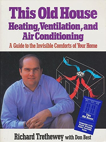 This Old House Heating, Ventilation, and Air Conditioning: A Guide to the Invisible Comforts of Your Home