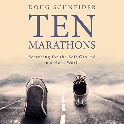 Ten Marathons: Searching for the Soft Ground in a Hard World by Doug Schneider episode artwork