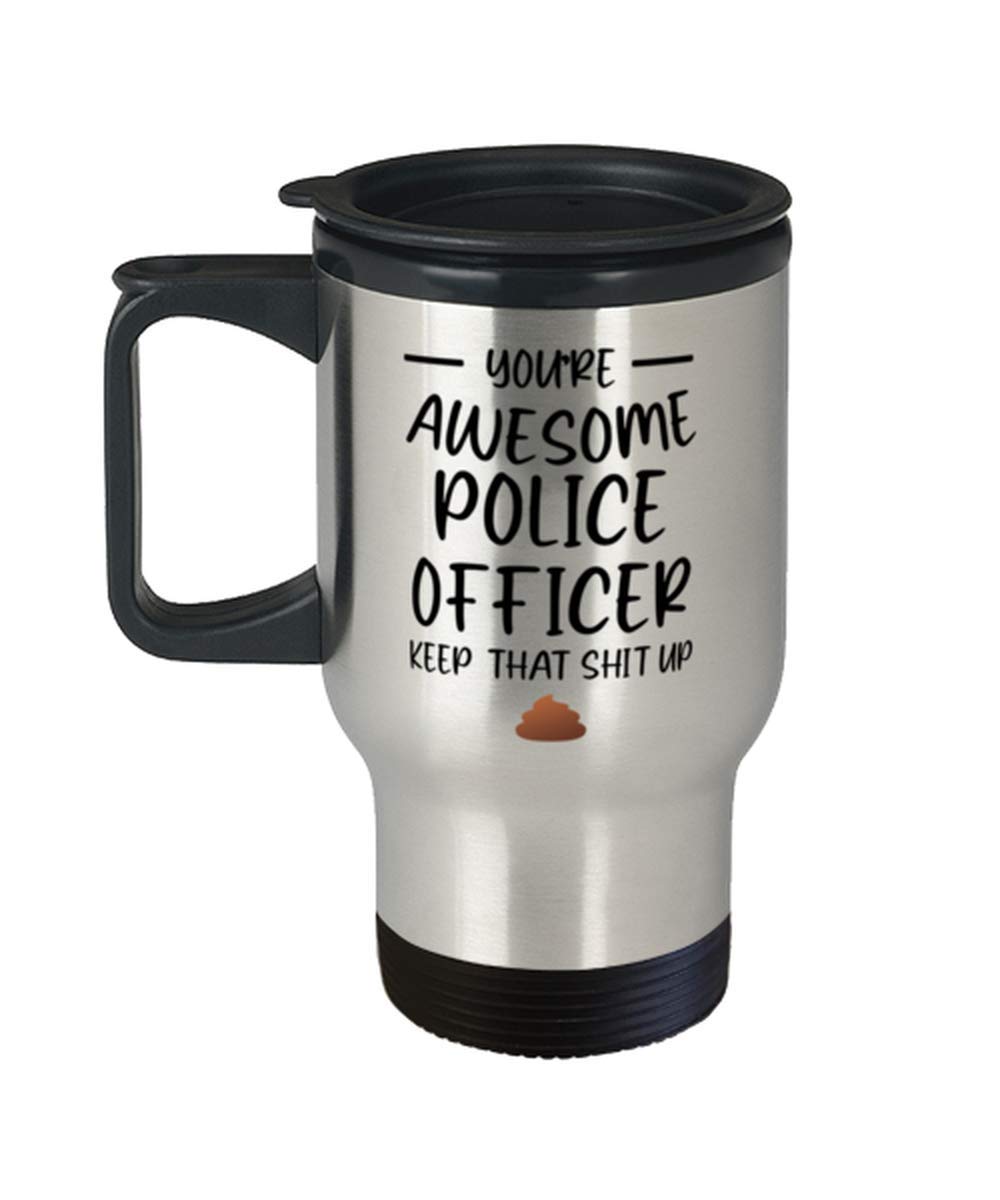Police Officer Funny Tumbler Travel Coffee Mug Gifts Ideas for Birthday or Christmas. You're Awesome Police Officer Keep that Shit up