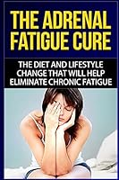 The Adrenal Fatigue Cure: The Guide to Understanding, Taking Control and Feeling Fantastic 151236942X Book Cover