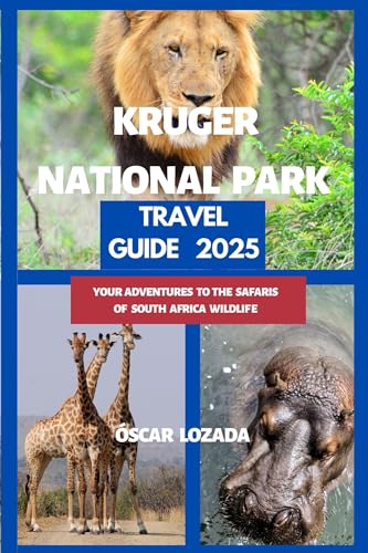 KRUGER NATIONAL PARK TRAVEL GUIDE 2025: YOUR ADVENTURES TO THE SAFARIS OF SOUTH AFRICA WILDLIFE