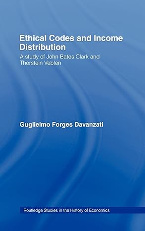 Ethical Codes and Income Distribution: A Study of John Bates Clark and Thorstein Veblen (Routledge Studies in the History of Economics) book cover