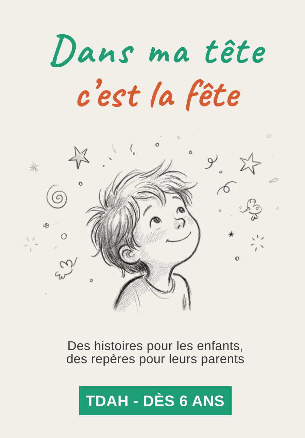 Dans ma tête, c'est la fête !: 12 histoires, des astuces et un guide parents pour vivre le TDAH autrement