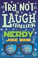 Try Not to Laugh Challenge Nerdy Joke Book: Funny Geek Jokes, Nerd Puns, Geeky Riddles, Nerdy One Liners, LOL Science Stuff, Fun Geeky Interactive Game for Boys, Girls, Kids & Adults! 1643400762 Book Cover