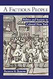 A Factious People: Politics and Society in Colonial New York